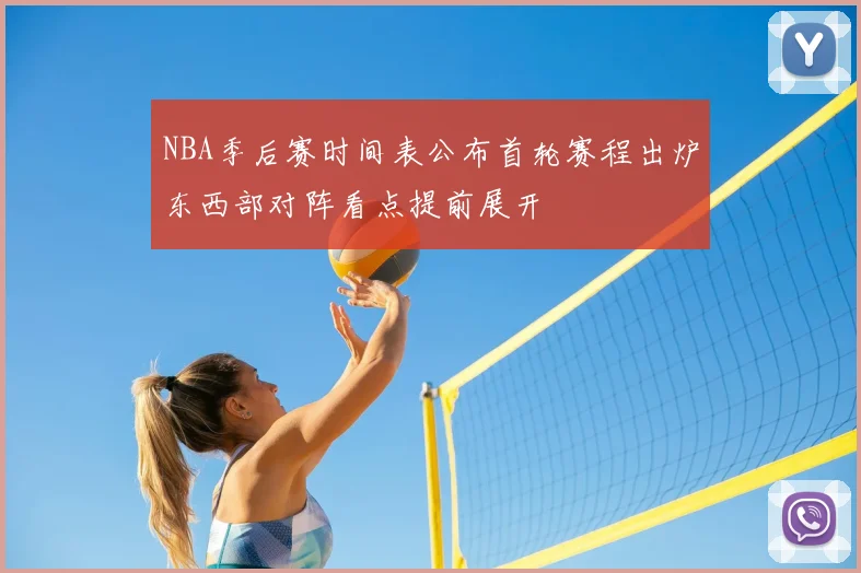 NBA季后赛时间表公布首轮赛程出炉东西部对阵看点提前展开